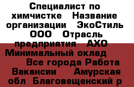 Специалист по химчистке › Название организации ­ ЭкоСтиль, ООО › Отрасль предприятия ­ АХО › Минимальный оклад ­ 30 000 - Все города Работа » Вакансии   . Амурская обл.,Благовещенский р-н